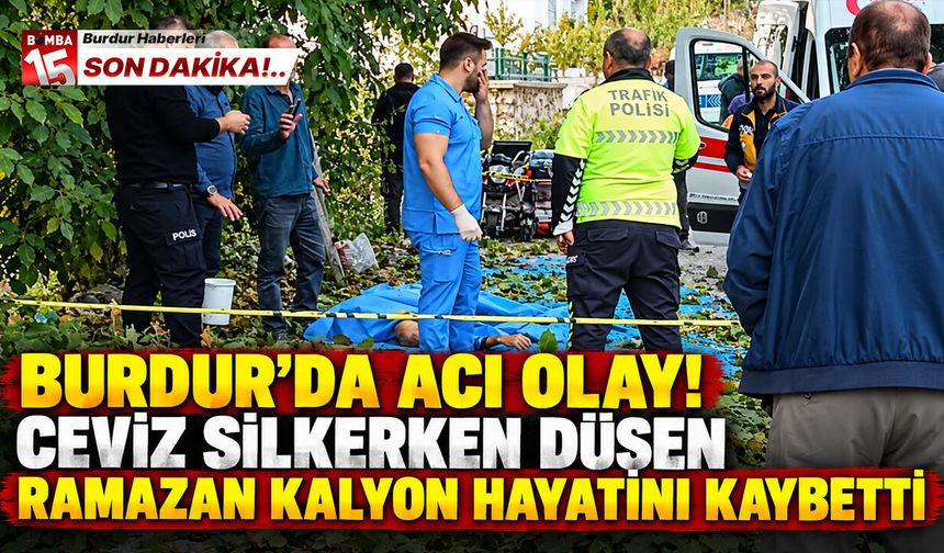 Burdur’da Acı Olay! Ceviz Silkerken Düşen Ramazan Kalyon Hayatını Kaybetti