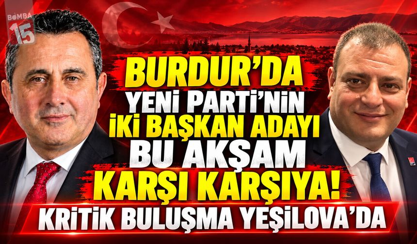 Burdur’da Yeni Parti’nin İki Başkan Adayı Bu Akşam Karşı Karşıya! Kritik Buluşma Yeşilova’da