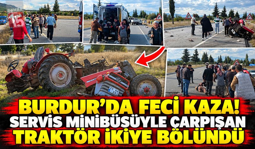 Burdur’da Feci Kaza! Servis Minibüsüyle Çarpışan Traktör İkiye Bölündü