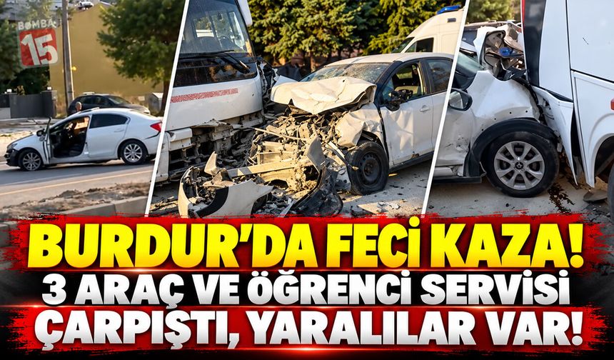 Burdur’da Feci Kaza! 3 Araç Ve Öğrenci Servisi Çarpıştı, Yaralılar Var!