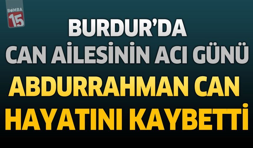 Burdur’da Can Ailesinin Acı Günü: Mali Müşavir Abdurrahman Can Hayatını Kaybetti