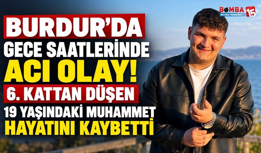 Burdur'da Gece Saatlerinde Acı Olay! 6. Kattan Düşen 19 Yaşındaki Muhammet Hayatını Kaybetti
