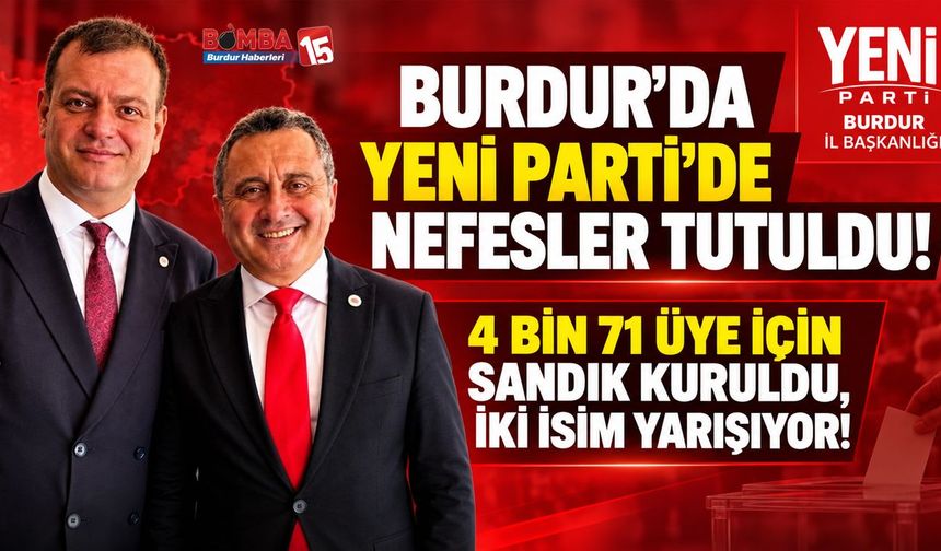 Burdur’da Yeni Parti’de Nefesler Tutuldu! 4 Bin 71 Üye İçin Sandık Kuruldu, İki İsim Yarışıyor!