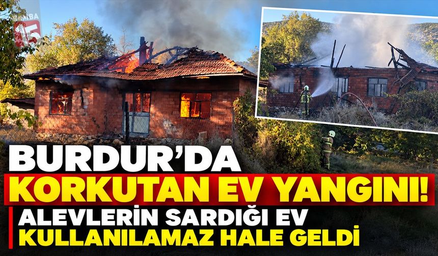 Burdur’da Korkutan Ev Yangını! Alevlerin Sardığı Ev Kullanılamaz Hale Geldi