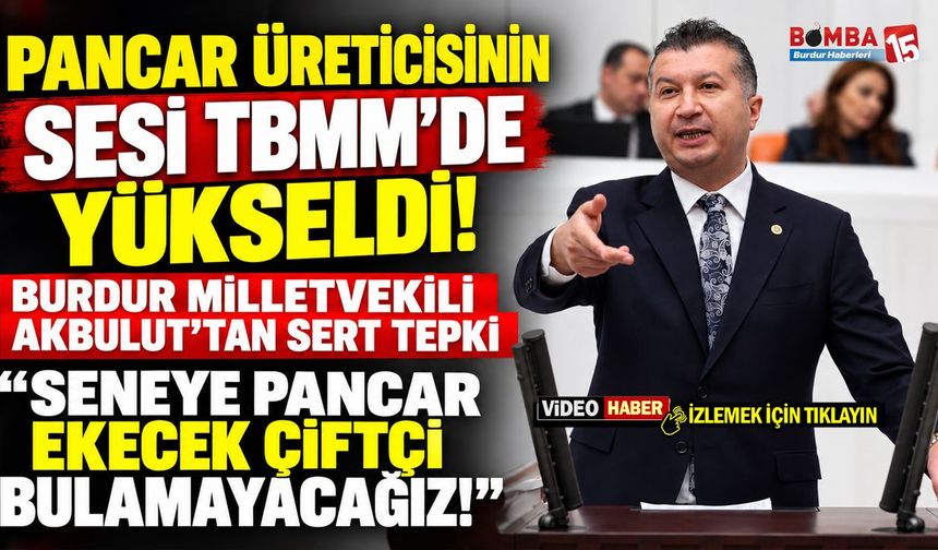 Pancar Üreticisinin Sesi TBMM’de Yükseldi! Burdur Milletvekili Akbulut’tan Sert Tepki