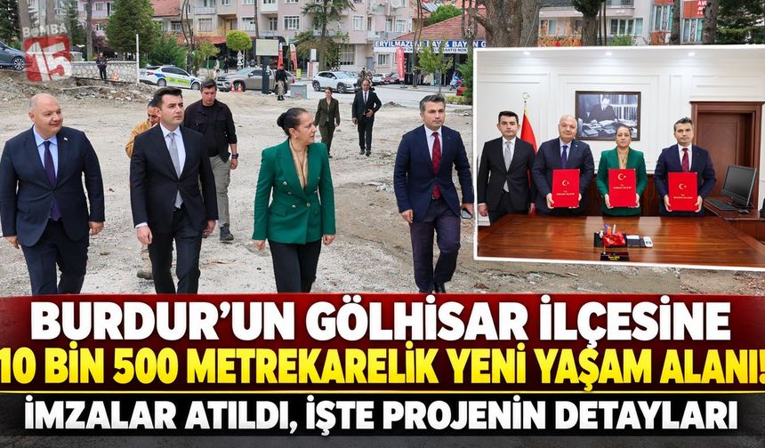 Burdur’un Gölhisar İlçesine 10 Bin 500 Metrekarelik Yeni Yaşam Alanı! İmzalar Atıldı, İşte Projenin Detayları