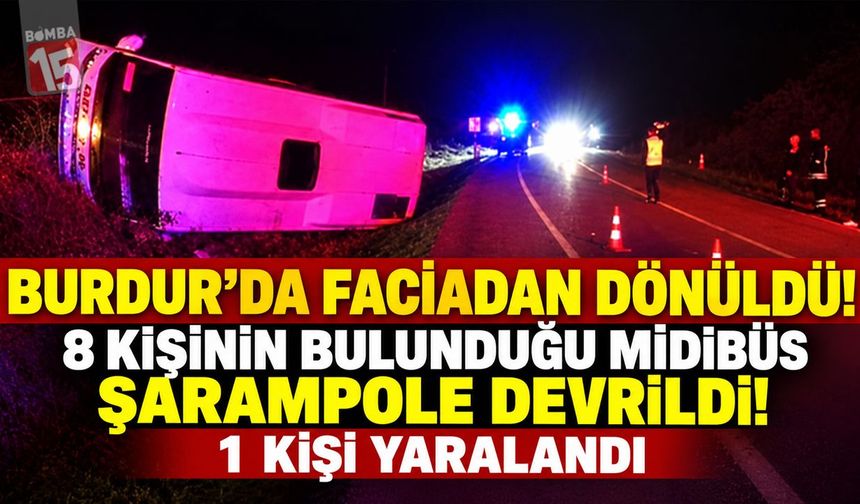 Burdur’da 8 Kişinin Bulunduğu Midibüs Devrildi! İşte Kazadaki Son Durum