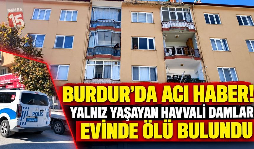 Burdur’da Acı Haber! Yalnız Yaşayan Havvali Damlar Evinde Ölü Bulundu