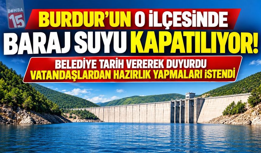Burdur’da Bir İlçeye Kritik Uyarı! Belediye Tarih Vererek Duyurdu, Baraj Suyu Kapatılıyor