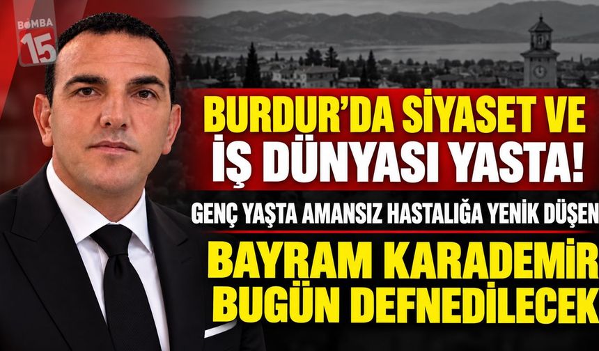 Burdur’da Genç Yaşta Acı Veda! Amansız Hastalığa Yenik Düşen Bayram Karademir Bugün Son Yolculuğuna Uğurlanacak