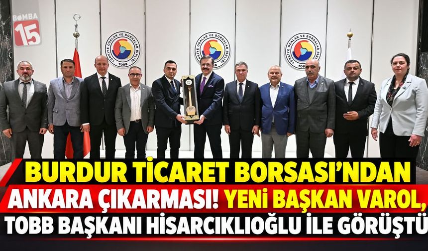 Burdur Ticaret Borsası’ndan Ankara Çıkarması! Yeni Başkan Varol, TOBB Başkanı Hisarcıklıoğlu ile Görüştü