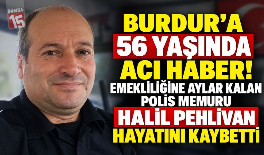 Burdur’a 56 Yaşında Acı Haber! Emekliliğine Aylar Kalan Polis Memuru Halil Pehlivan Hayatını Kaybetti
