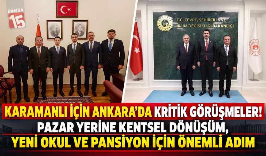 Karamanlı İçin Ankara’da Kritik Görüşmeler! Pazar Yerine Kentsel Dönüşüm, Yeni Okul ve Pansiyon İçin Önemli Adım