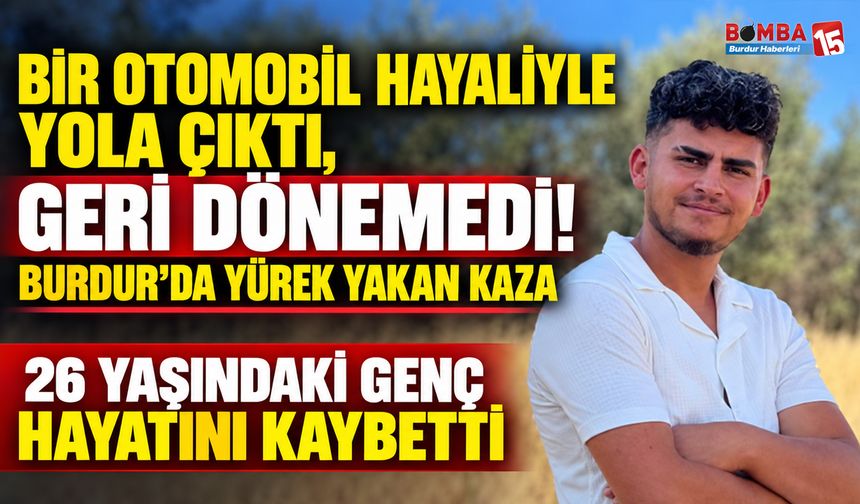 Burdur’da Hayalleri Yarım Kaldı! Araç Almaya Giden 26 Yaşındaki Gençten Acı Haber