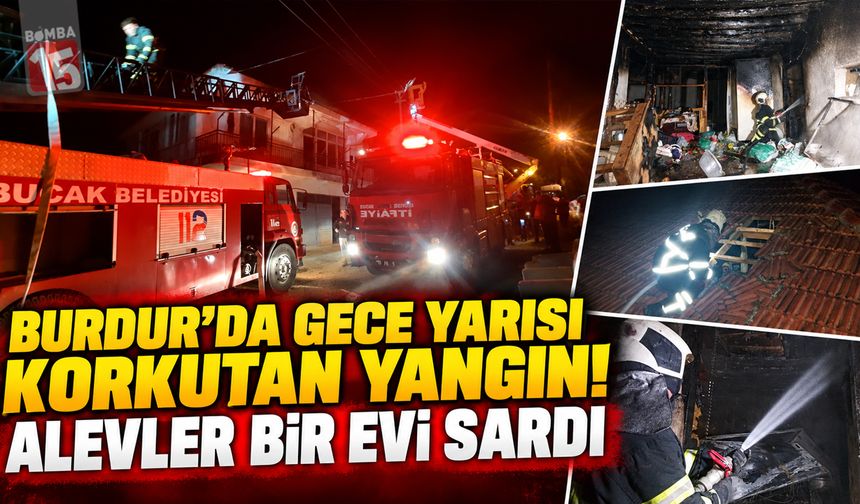 Burdur’da Gece Yarısı Korkutan Yangın! Alevler Evi Sardı