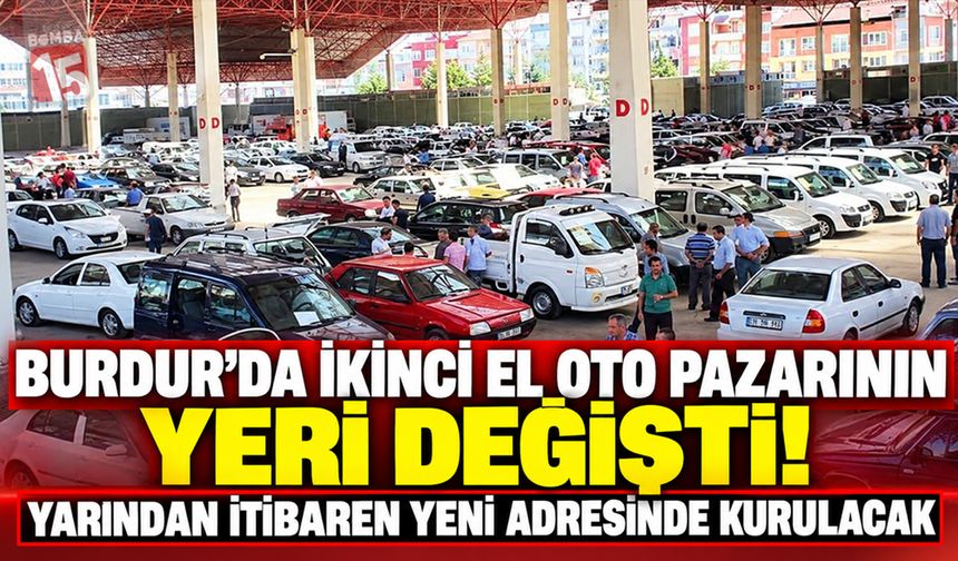 Burdur’da İkinci El Oto Pazarının Yeri Değişti! Yarından İtibaren Yeni Adresinde Kurulacak