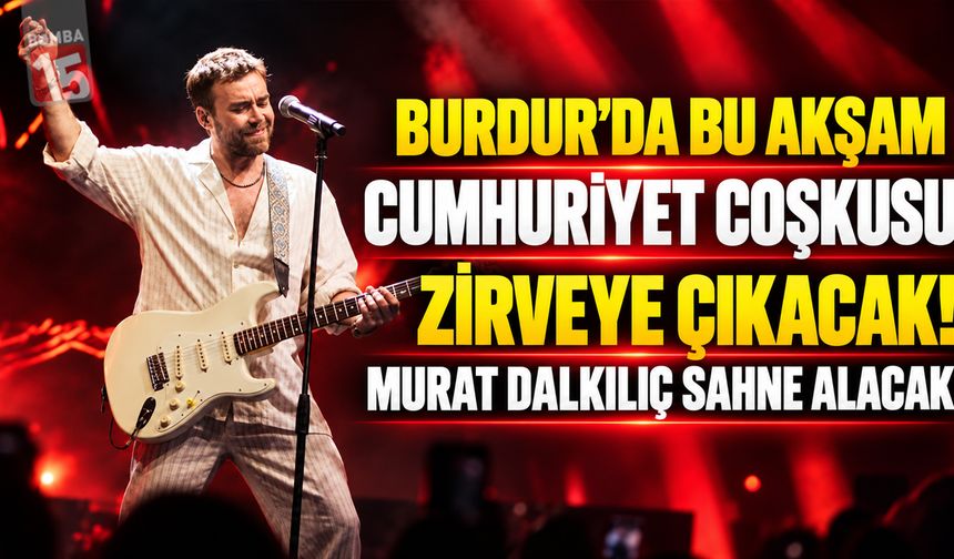 Burdur’da Bu Akşam Cumhuriyet Coşkusu Zirveye Çıkacak! Murat Dalkılıç Sahne Alacak