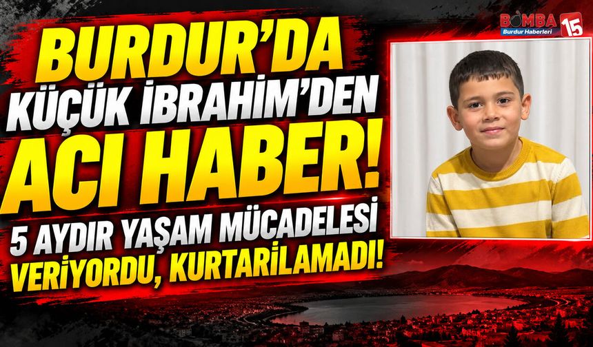 Burdur’da 10 Yaşındaki İbrahim’den Acı Haber! 5 Aydır Yaşam Mücadelesi Veriyordu, Kurtarılamadı!