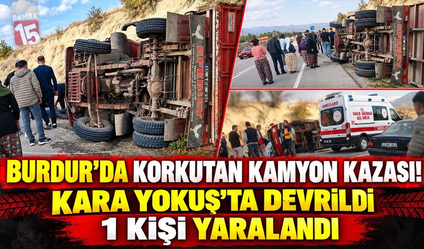 Burdur’da Korkutan Kamyon Kazası! Kara Yokuş’ta Devrildi, 1 Kişi Yaralandı