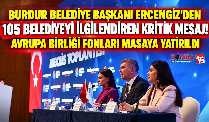 Burdur Belediye Başkanı Ercengiz’den 105 Belediyeyi İlgilendiren Kritik Mesaj! Avrupa Birliği Fonları Masaya Yatırıldı