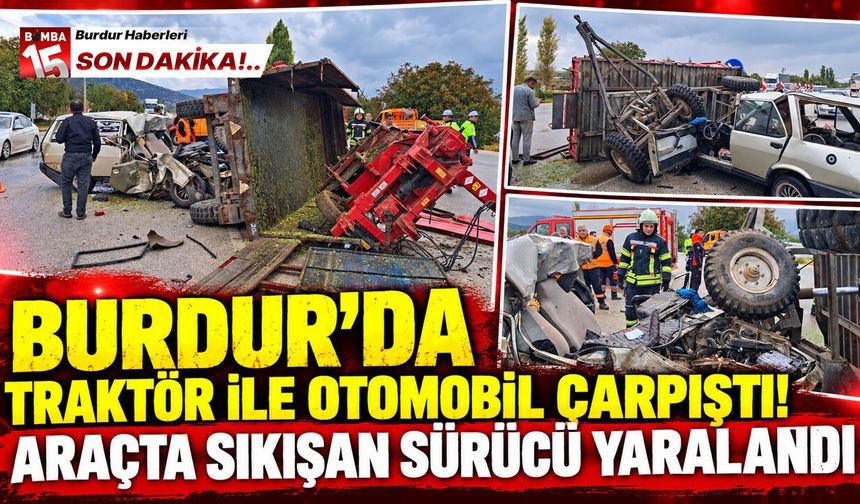 Burdur’da Traktör İle Otomobil Çarpıştı! Araçta Sıkışan Sürücü Yaralandı