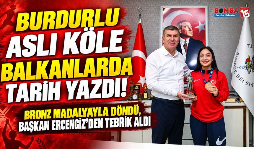 Burdurlu Aslı Köle Balkanlarda Tarih Yazdı! Bronz Madalyayla Döndü, Başkan Ercengiz’den Tebrik Aldı