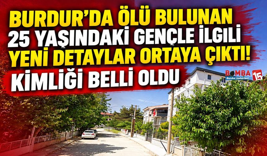 Burdur’da Ölü Bulunan 25 Yaşındaki Gençle İlgili Yeni Detaylar Ortaya Çıktı! Kimliği Belli Oldu