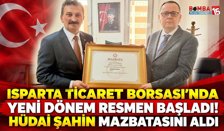 Isparta Ticaret Borsası’nda Yeni Dönem Resmen Başladı! Hüdai Şahin Mazbatasını Aldı
