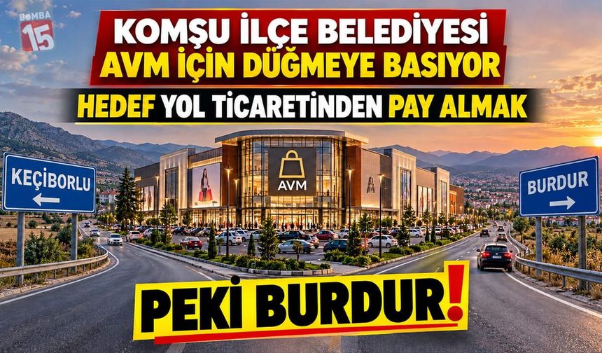 Yanı başımızdaki Keçiborlu AVM için düğmeye basıyor, Burdur konuşmaya devam ediyor